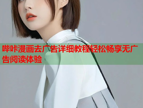哔咔漫画去广告详细教程轻松畅享无广告阅读体验  第1张