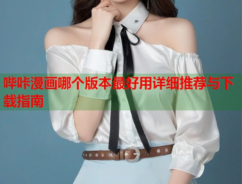 哔咔漫画哪个版本最好用详细推荐与下载指南  第1张