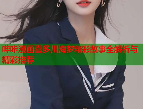 哔咔漫画喜多川海梦精彩故事全解析与精彩推荐  第1张