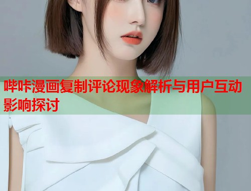 哔咔漫画复制评论现象解析与用户互动影响探讨  第1张