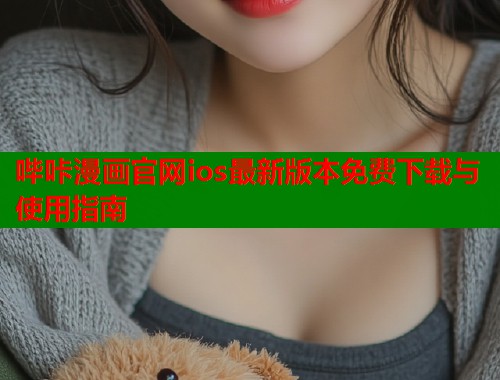 哔咔漫画官网ios最新版本免费下载与使用指南  第1张