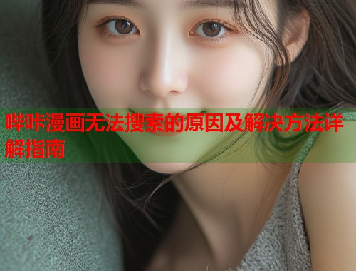 哔咔漫画无法搜索的原因及解决方法详解指南  第1张