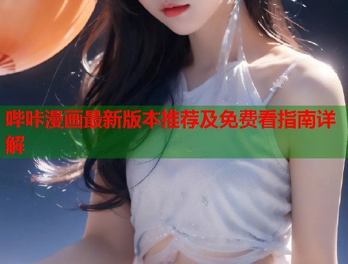 哔咔漫画最新版本推荐及免费看指南详解  第1张