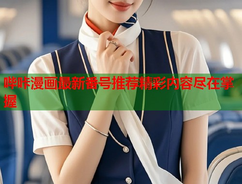 哔咔漫画最新番号推荐精彩内容尽在掌握  第1张