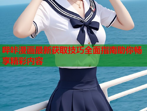 哔咔漫画最新获取技巧全面指南助你畅享精彩内容  第2张