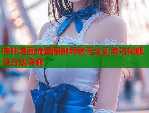 哔咔漫画流量限制导致无法正常访问解决方法详解  第1张