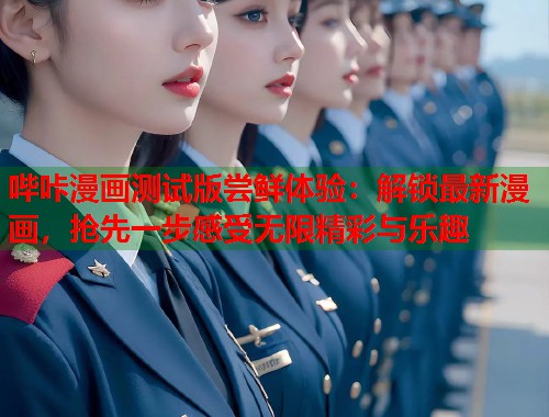 哔咔漫画测试版尝鲜体验：解锁最新漫画，抢先一步感受无限精彩与乐趣  第1张