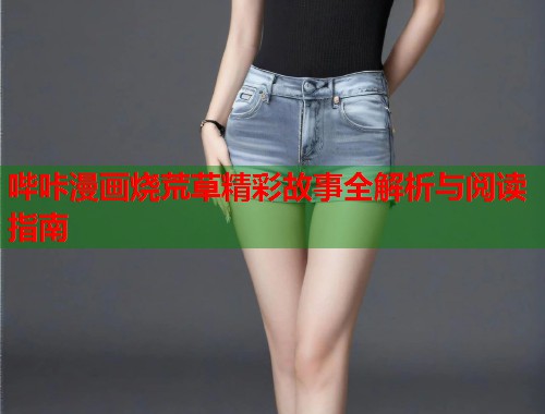 哔咔漫画烧荒草精彩故事全解析与阅读指南  第1张