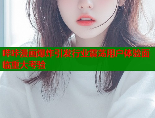 哔咔漫画爆炸引发行业震荡用户体验面临重大考验  第2张