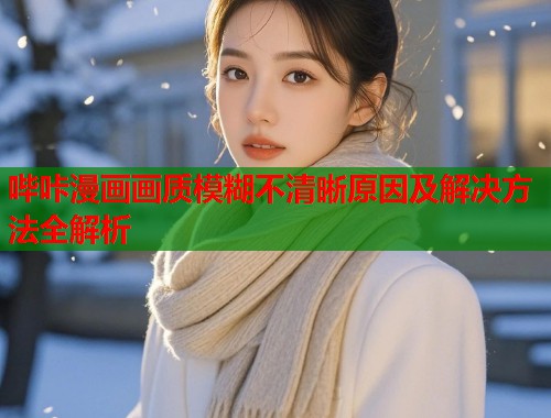 哔咔漫画画质模糊不清晰原因及解决方法全解析  第1张