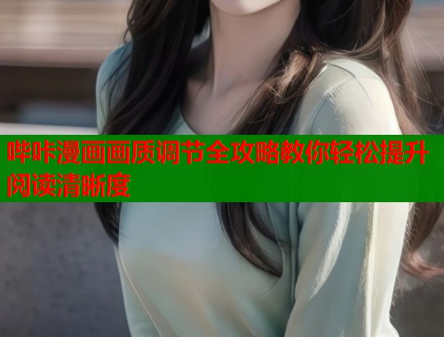 哔咔漫画画质调节全攻略教你轻松提升阅读清晰度  第1张