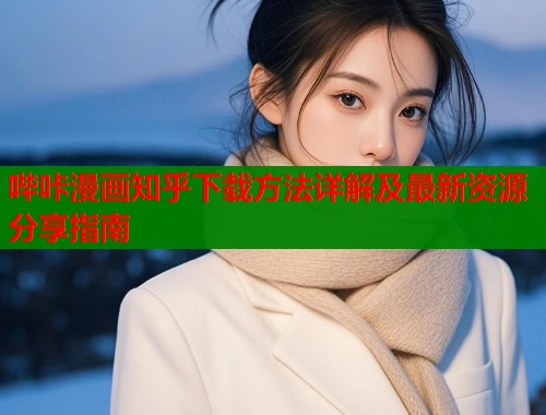 哔咔漫画知乎下载方法详解及最新资源分享指南  第1张
