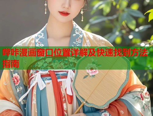 哔咔漫画窗口位置详解及快速找到方法指南  第1张